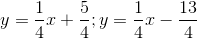 y =\frac{1}{4}x+\frac{5}{4};y =\frac{1}{4}x-\frac{13}{4}