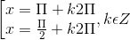 \left [ \begin{matrix} x= \Pi +k2\Pi & \\ x=\frac{\Pi }{2} +k2\Pi & \end{matrix},k\epsilon Z