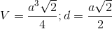 V= \frac{a^{3}\sqrt{2}}{4}; d=\frac{a\sqrt{2}}{2}