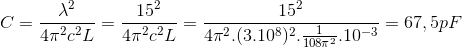 C = \frac{\lambda ^{2}}{4\pi ^{2}c^{2}L}=\frac{15^{2}}{4\pi ^{2}c^{2}L}=\frac{15^{2}}{4\pi ^{2}.(3.10^{8})^{2}.\frac{1}{108\pi ^{2}}.10^{-3}}=67,5 pF