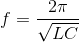 f=\frac{2\pi }{\sqrt{LC}}