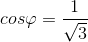 cos\varphi =\frac{1}{\sqrt{3}}