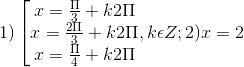1)\left [\begin{matrix} x= \frac{\Pi }{3}+k2\Pi & & \\ x= \frac{2\Pi }{3}+k2\Pi & & \\ x= \frac{\Pi }{4}+k2\Pi & & \end{matrix},k\epsilon Z; 2) x = 2