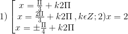 1)\left [\begin{matrix} x= \frac{\Pi }{3}+k2\Pi & & \\ x= \frac{2\Pi }{3}+k2\Pi & & \\ x= \pm \frac{\Pi }{4}+k2\Pi & & \end{matrix},k\epsilon Z; 2) x = 2
