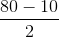 \frac{80-10}{2}