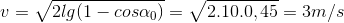 v=\sqrt{2lg(1-cos\alpha _{0})}=\sqrt{2.10.0,45}=3m/s