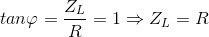 tan\varphi =\frac{Z_{L}}{R}=1\Rightarrow Z_{L}=R