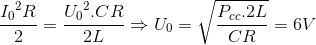 \frace_I_{0^{2}R}{2}=\frace_U_{0^{2}.CR}{2L}\Rightarrow U_{0}=\sqrt{\frac{P_{cc}.2L}{CR}}=6V