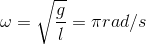 \omega =\sqrt{\frac{g}{l}}=\pi rad/s