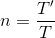 n=\frac{{T}'}{T}