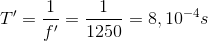 {T}'=\frac{1}{{f}'}=\frac{1}{1250}=8,10^{-4}s