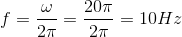 f=\frac{\omega }{2\pi }=\frac{20\pi }{2\pi }=10Hz