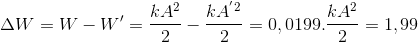 \Delta W=W-{W}'=\frac{kA^{2}}{2}-\frac{kA^{'}^{2}}{2}=0,0199.\frac{kA^{2}}{2}=1,99