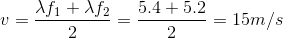 v=\frac{\lambda f_{1}+\lambda f_{2}}{2}=\frac{5.4+5.2}{2}=15m/s