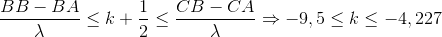 \frac{BB-BA}{\lambda }\leq k+\frac{1}{2}\leq \frac{CB-CA}{\lambda }\Rightarrow -9,5\leq k\leq -4,227