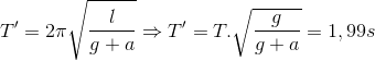{T}'=2\pi \sqrt{\frac{l}{g+a}}\Rightarrow {T}'=T.\sqrt{\frac{g}{g+a}}=1,99s