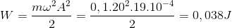 W=\frac{m\omega ^{2}A^{2}}{2}=\frac{0,1.20^{2}.19.10^{-4}}{2}=0,038J