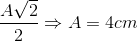 \frac{A\sqrt{2}}{2}\Rightarrow A=4cm