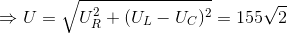 \Rightarrow U=\sqrt{U_{R}^{2}+(U_{L}-U_{C})^{2}}=155\sqrt{2}