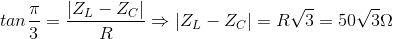 tan\frac{\pi }{3}=\frac{\left | Z_{L}-Z_{C} \right |}{R}\Rightarrow \left | Z_{L}-Z_{C} \right |=R\sqrt{3}=50\sqrt{3}\Omega