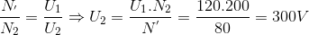 \frac{N_{'}}{N_{2}}= \frac{U_{1}}{U_{2}}\Rightarrow U_{2}=\frac{U_{1}.N_{2}}{N^{'}}=\frac{120.200}{80}=300V