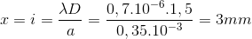 x=i=\frac{\lambda D}{a}=\frac{0,7.10^{-6}.1,5}{0,35.10^{-3}}=3mm