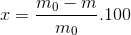 x=\frac{m_{0}-m}{m_{0}}.100