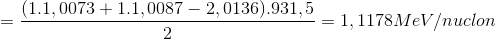 =\frac{(1.1,0073+1.1,0087-2,0136).931,5}{2}=1,1178MeV/nuclon