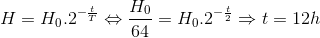 H=H_{0}.2^{-\frac{t}{T}}\Leftrightarrow \frac{H_{0}}{64}=H_{0}.2^{-\frac{t}{2}}\Rightarrow t=12h