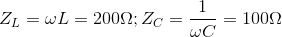 Z_{L}=\omega L=200\Omega ;Z_{C}=\frac{1}{\omega C}=100\Omega