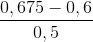 \frac{0,675-0,6}{0,5}