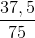 \frac{37,5}{75}