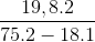 \frac{19,8.2}{75.2-18.1}