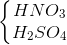 \left\{\begin{matrix} HNO_{3} & \\ H_{2}SO_{4} & \end{matrix}\right.