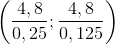 \left ( \frac{4,8}{0,25};\frac{4,8}{0,125} \right )