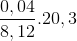 \frac{0,04}{8,12}.20,3