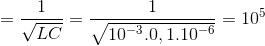 =\frac{1}{\sqrt{LC}}=\frac{1}{\sqrt{10^{-3}.0,1.10^{-6}}}=10^{5}