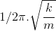 1/2\pi .\sqrt{\frac{k}{m}}