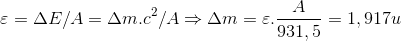 \varepsilon =\Delta E/A=\Delta m.c^{2}/A\Rightarrow \Delta m=\varepsilon .\frac{A}{931,5}=1,917u
