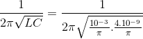 \frac{1}{2\pi \sqrt{LC}}=\frac{1}{2\pi \sqrt{\frac{10^{-3}}{\pi }.\frac{4.10^{-9}}{\pi }}}