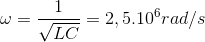 \omega =\frac{1}{\sqrt{LC}}=2,5.10^{6}rad/s