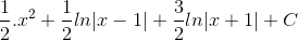 \frac{1}{2}.x^{2}+\frac{1}{2}ln|x-1|+\frac{3}{2}ln|x+1|+C