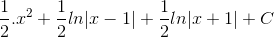 \frac{1}{2}.x^{2}+\frac{1}{2}ln|x-1|+\frac{1}{2}ln|x+1|+C