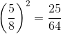 \left ( \frac{5}{8} \right )^{2}=\frac{25}{64}