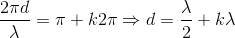 \frac{2\pi d}{\lambda }=\pi +k2\pi \Rightarrow d=\frac{\lambda }{2}+k\lambda
