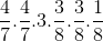 \frac{4}{7}.\frac{4}{7}.3.\frac{3}{8}.\frac{3}{8}.\frac{1}{8}