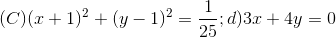 (C)(x+1)^{2}+(y-1)^{2}=\frac{1}{25}; d) 3x + 4y = 0