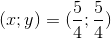 (x;y)=(\frac{5}{4};\frac{5}{4})