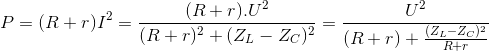 P=(R+r)I^{2}=\frac{(R+r).U^{2}}{(R+r)^{2}+(Z_{L}-Z_{C})^{2}}=\frac{U^{2}}{(R+r)+\frac{(Z_{L}-Z_{C})^{2}}{R+r}}