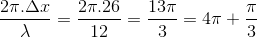 \frac{2\pi .\Delta x}{\lambda }=\frac{2\pi .26}{12}=\frac{13\pi }{3}=4\pi +\frac{\pi }{3}